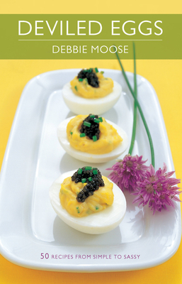 Deviled Eggs: 50 Recipes from Simple to Sassy - Moose, Debbie