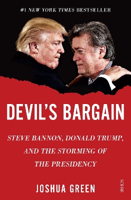 Devil's Bargain: Steve Bannon, Donald Trump, and the storming of the presidency - Green, Joshua