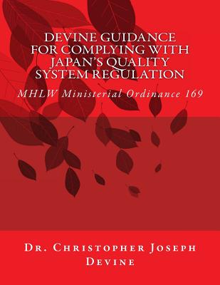 Devine Guidance for Complying with Japan's Quality System Regulation: MHLW Ministerial Ordinance 169 - Devine, Christopher Jospeh