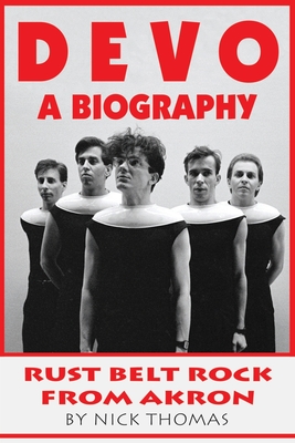 Devo: A Biography, Rustbelt Rock From Akron - Thomas, Nick