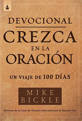 Devocional Crezca En La Oraci?n: Un Viaje de 100 D?as / Growing in Prayer Devotional: A 100-Day Journey - Bickle, Mike
