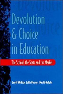 Devolution and Choice in Education - Halpin, David, Professor, and Whitty, Geoff, Professor