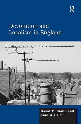 Devolution and Localism in England - Smith, David M., and Wistrich, Enid
