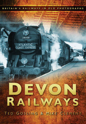 Devon Railways: Britain's Railways in Old Photographs - Gosling, Ted, and Clement, Mike