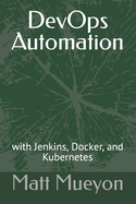DevOps Automation: with Jenkins, Docker, and Kubernetes