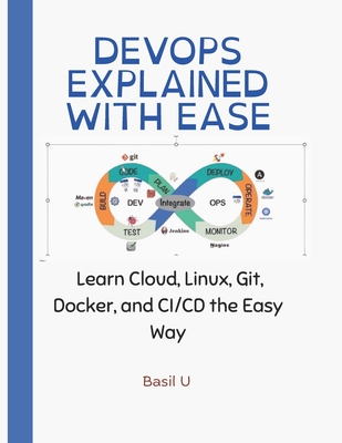 DevOps Explained With Ease: Learn Cloud, Linux, Git, Docker, and CI/CD the Easy Way - U, Basil