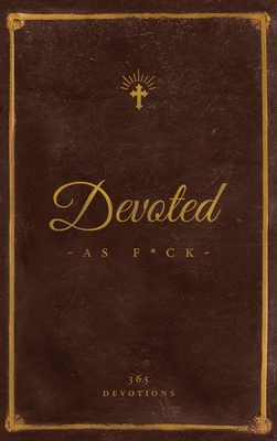 Devoted As F*ck: A Christocentric "Devotional" from the Mind of an Iconoclastic Asshole - DiStefano, Matthew J