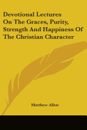 Devotional Lectures On The Graces, Purity, Strength And Happiness Of The Christian Character