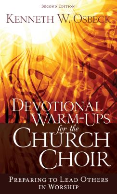 Devotional Warm-Ups for the Church Choir: Preparing to Lead Others in Worship - Osbeck, Kenneth W, M.A.