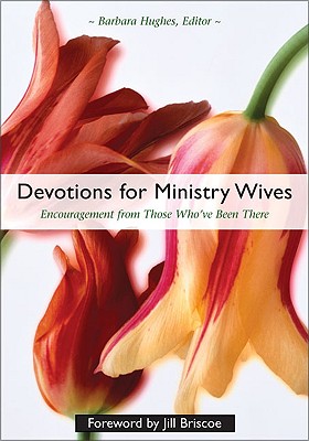 Devotions for Ministry Wives: Encouragement from Those Who've Been There - Hughes, Barbara (Editor)