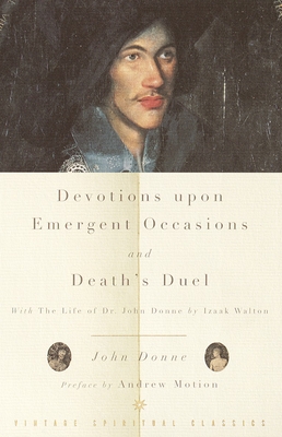 Devotions Upon Emergent Occasions and Death's Duel: With the Life of Dr. John Donne by Izaak Walton - Donne, John, and Motion, Andrew (Preface by)