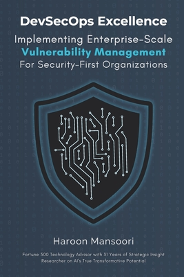 DevSecOps Excellence: Implementing Enterprise-Scale Vulnerability Management for Security-First Organizations - Mansoori, Haroon