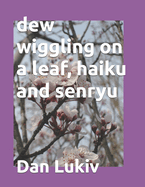 dew wiggling on a leaf, haiku and senryu