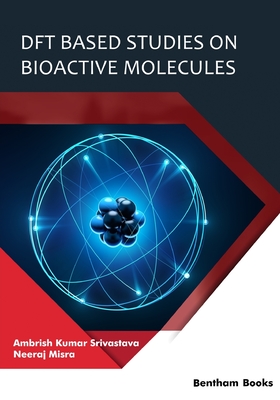 DFT Based Studies on Bioactive Molecules - Misra, Neeraj, and Srivastava, Ambrish Kumar