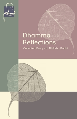 Dhamma Reflections: Collected Essays of Bhikkhu Bodhi - Bodhi, Bhikkhu