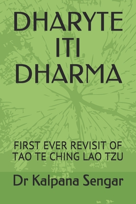 Dharyte Iti Dharma: First Ever Revisit of Tao Te Ching Lao Tzu - Agarwal, Narendra (Editor), and Sengar, Kalpana, Dr.