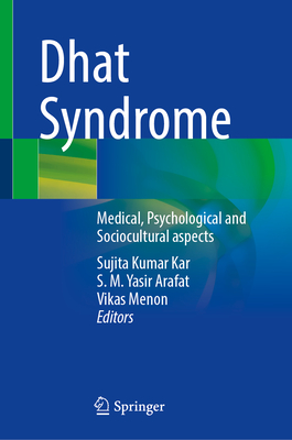 Dhat Syndrome: Medical, Psychological and Sociocultural aspects - Kar, Sujita Kumar (Editor), and Arafat, S. M. Yasir (Editor), and Menon, Vikas (Editor)