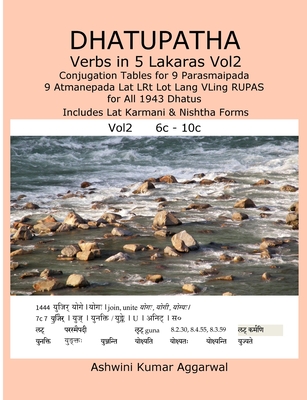 Dhatupatha Verbs in 5 Lakaras Vol2: Conjugation Tables for 9 Parasmaipada 9 Atmanepada Lat LRt Lot Lang VLing RUPAS for All 1943 Dhatus. Includes Lat Karmani & Nishtha Forms - Aggarwal, Ashwini Kumar