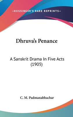 Dhruva's Penance: A Sanskrit Drama In Five Acts (1905) - Padmanabhachar, C M