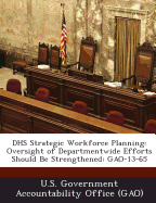 Dhs Strategic Workforce Planning: Oversight of Departmentwide Efforts Should Be Strengthened: Gao-13-65