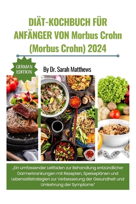 Dit-Kochbuch Fr Anfnger Von Morbus Crohn (Morbus Crohn) 2024: "Ein umfassender Leitfaden zur Behandlung entzndlicher Darmerkrankungen mit Rezepten, Speiseplnen und Lebensstilstrategien zur Verbesserung der Gesundheit und Umkehrung der Symptome" - Matthews, Sarah, Dr.