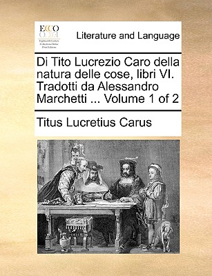 Di Tito Lucrezio Caro Della Natura Delle Cose, Libri VI. Tradotti Da Alessandro Marchetti ... of 2; Volume 2 - Lucretius Carus, Titus