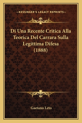 Di Una Recente Critica Alla Teorica del Carrara Sulla Legittima Difesa (1888) - Leto, Gaetano