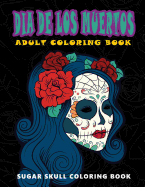 Dia De Los Muertos: Skull Coloring Books for adults relaxation (Adult Coloring Books, Relaxation & Meditation)