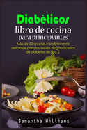 Diab?ticos Libro de cocina Para principiantes: Ms de 50 recetas incre?blemente deliciosas para los reci?n diagnosticados de diabetes de tipo 2