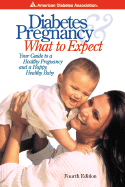 Diabetes and Pregnancy: What to Expect: Your Guide to a Healthy Pregnancy and a Happy, Healthy Baby