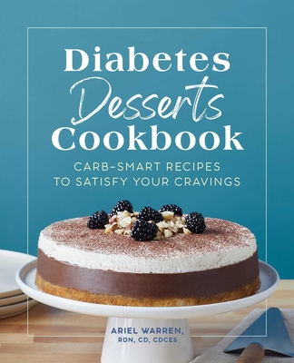 Diabetes Desserts Cookbook: Carb-Smart Recipes to Satisfy Your Cravings - Warren, Ariel