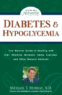 Diabetes & Hypoglycemia: Your Natural Guide to Healing with Diet, Vitamins, Minerals, Herbs, Exercise, an D Other Natural Methods