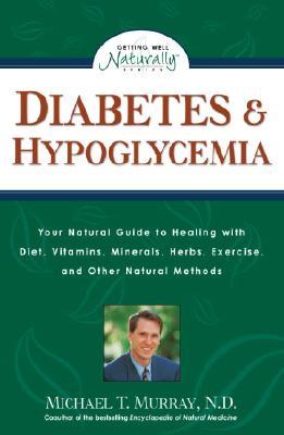 Diabetes & Hypoglycemia: Your Natural Guide to Healing with Diet, Vitamins, Minerals, Herbs, Exercise, an D Other Natural Methods - Murray, Michael T, ND, M D
