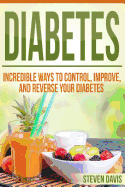Diabetes: Incredible Ways to Control, Improve, and Reverse Your Diabetes