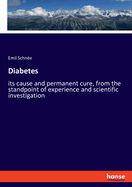 Diabetes: its cause and permanent cure, from the standpoint of experience and scientific investigation