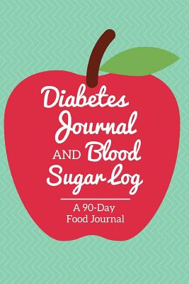 Diabetes Journal and Blood Sugar Log: 90-Day Food Tracker Journal and Exercise Log Activity Tracker Notebook with a Weekly Meal Planner Apple Design - Every Day Journals and Planners