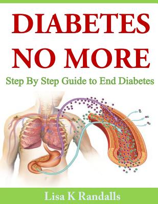 Diabetes No More: Step By Step Guide to End Diabetes - Randalls, Lisa K