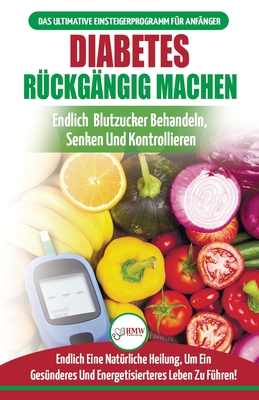 Diabetes Rckgngig Machen: Leitfaden Zur Umkehrung Von Diabetes - Natrlich Heilen, Senken Und Kontrollieren Sie Ihren Blutzucker (Bcher In Deutsch / Reverse Diabetes German Book) - Jiannes, Louise, and Publishing, Hmw, and M, Anne (Translated by)