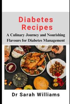 Diabetes Recipes: A Culinary Journey and Nourishing Flavours for Diabetes Management - Williams, Sarah