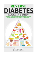 Diabetes: Reverse Diabetes Naturally & Safely: The Simple & Effective Changes You Can Make in Order to Reduce Blood Sugar Levels & Cure Diabetes