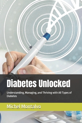 Diabetes Unlocked: Understanding, Managing, and Thriving with All Types of Diabetes - Montalvo, Michel