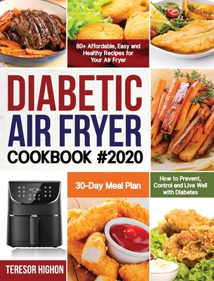 Diabetic Air Fryer Cookbook #2020: 80+ Affordable, Easy and Healthy Recipes for Your Air Fryer How to Prevent, Control and Live Well with Diabetes 30-Day Meal Plan - Highon, Teresor