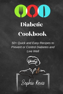 Diabetic Cookbook: 50+ Quick and Easy Recipes to Prevent or Control Diabetes and Live Well - Kruis, Sophie