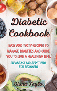 Diabetic Cookbook: Easy and Tasty Recipes to Manage Diabetes and Guide you to Live a Healthier Life. (Breakfast and Appetizers for Beginners)