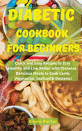 Diabetic Cookbook for Beginners: Quick and Easy Recipes to Stay Healthy and Live Better with Diabetes. Delicious Meals to Cook Lamb, Vegetarian, Seafood & Desserts!