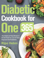 Diabetic Cookbook for One: 600-Day Simple and Easy Recipes to Eat the Foods You Love for Newly Diagnosed And Prediabetes