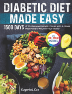Diabetic Diet Made Easy: 1500 Days of Wholesome Diabetic Dishes with 4-Week Meal Plans to Nourish Your Vitality Full Color Edition