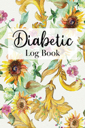 Diabetic Log Book: Track and Record Two Years of Blood Glucose Readings for Type 1 and Type 2 Diabetes - Floral Yellow Sunflowers Botanical Motif