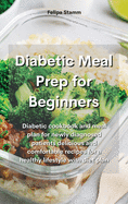 Diabetic Meal Prep Cookbook: Diabetic cookbook and meal plan for newly diagnosed patients delicious and comfortable recipes for a healthy lifestyle with diet plan