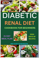 Diabetic Renal Diet Cookbook for Beginners: The Ultimate Low-Salt, Low-Sugar, Low Potassium, And Low-Phosphorous Recipes For Seniors